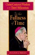 In the Fullness of Time: Christ-Centered Wisdom for the Third Millennium Sheen Fulton J., Sheen Fulton