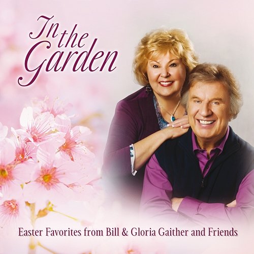 In The Garden: Easter Favorites From Bill & Gloria Gaither And Friends Various Artists