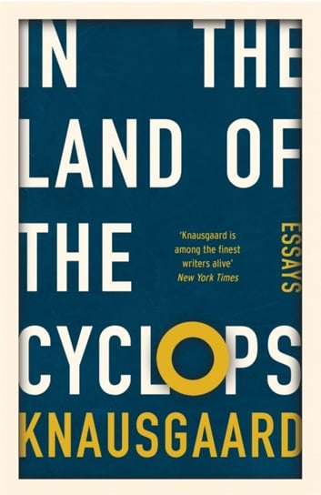 In the Land of the Cyclops. Essays Karl Ove Knausgaard