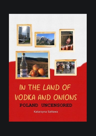 In the Land of Vodka and Onions. Poland uncensored Satława Katarzyna