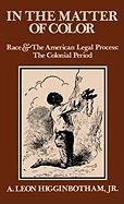 In the Matter of Color: Race and the American Legal Process 1: The Colonial Period Higgenbotham Leon A., Higginbotham Leon A.