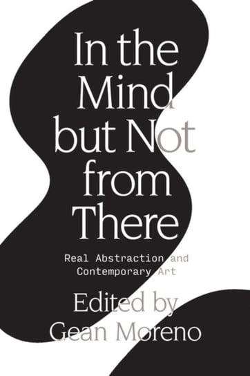 In the Mind But Not from There: Real Abstraction and Contemporary Art Moreno Gean