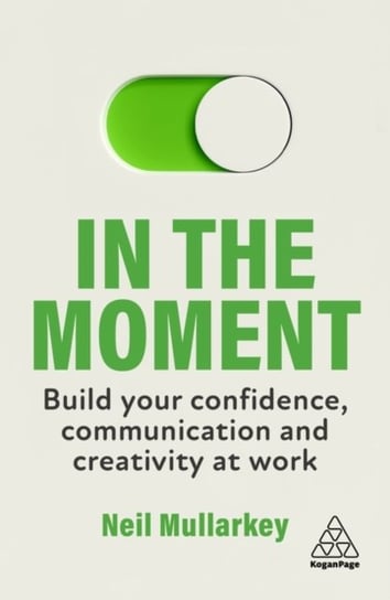 In the Moment: Build Your Confidence, Communication and Creativity at Work Opracowanie zbiorowe