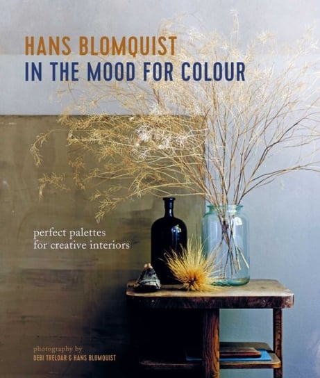 In the Mood for Colour. Perfect Palettes for Creative Interiors Blomquist Hans