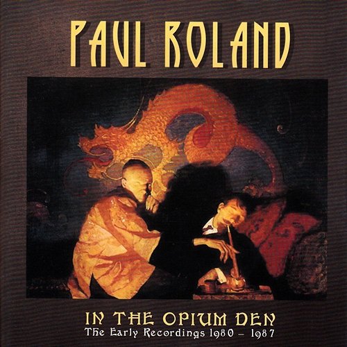 In the Opium Den - The Early Recordings 1980 - 1987 Paul Roland