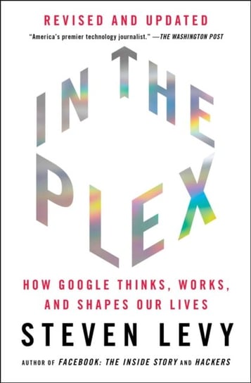 In the Plex. How Google Thinks, Works, and Shapes Our Lives Levy Steven
