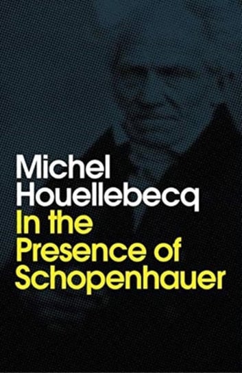 In the Presence of Schopenhauer Michel Houellebecq