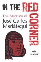 In the Red Corner: The Marxism of José Carlos Mariátegui Gonzalez Mike