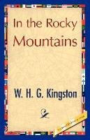 In the Rocky Mountains Kingston W. H. G., Kingston Kingston W. H. G. H. G.