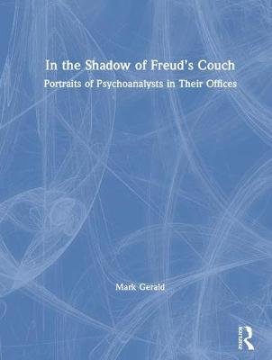 In the Shadow of Freud's Couch: Portraits of Psychoanalysts in Their Offices Mark Gerald