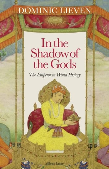 In the Shadow of the Gods. The Emperor in World History Lieven Dominic