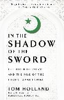 In the Shadow of the Sword: The Birth of Islam and the Rise of the Global Arab Empire Holland Tom