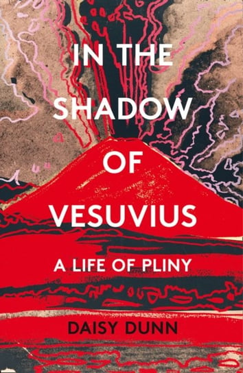 In the Shadow of Vesuvius. A Life of Pliny Dunn Daisy
