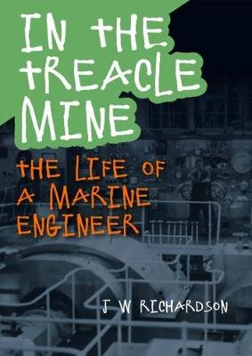 In the Treacle Mine: The Life of a Marine Engineer J. W. Richardson