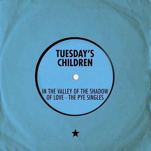 In the Valley of the Shadow of Love - The Pye Singles Tuesday's Children