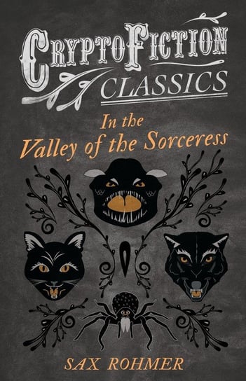 In the Valley of the Sorceress (Cryptofiction Classics - Weird Tales of Strange Creatures) Rohmer Sax
