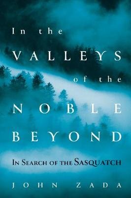 In the Valleys of the Noble Beyond. In Search of the Sasquatch John Zada