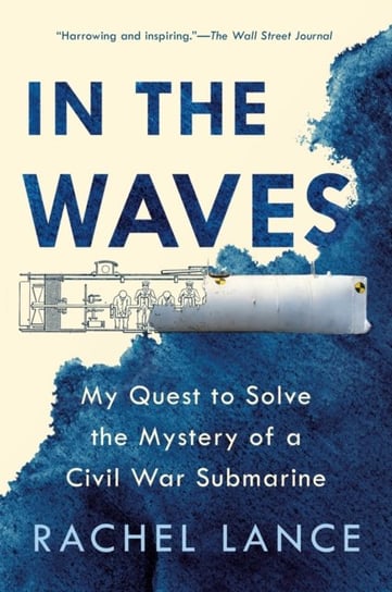 In The Waves: My Quest to Solve the Mystery of a Civil War Submarine Rachel Lance
