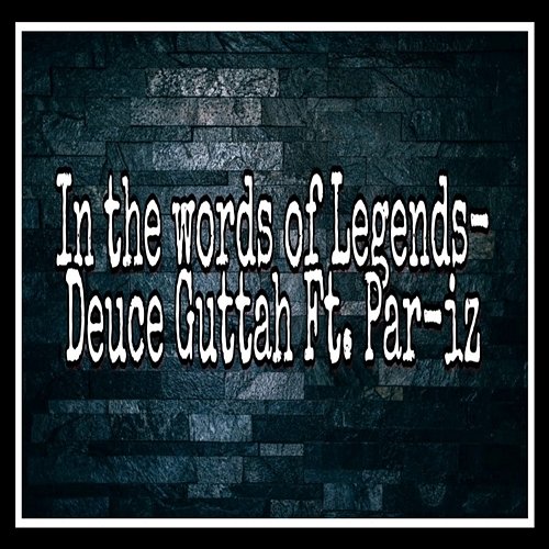In the Words of Legends Deuce Guttah feat. Par-iZ
