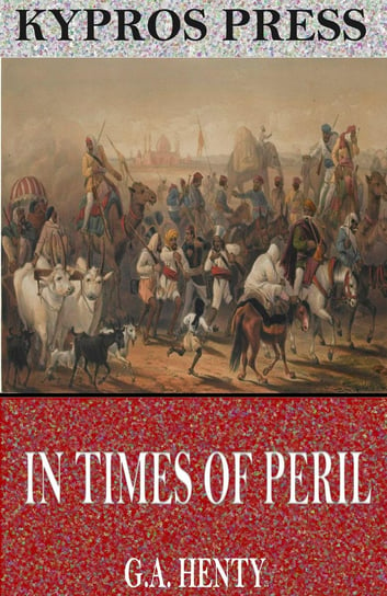In Times of Peril: A Tale of India Henty G. A.