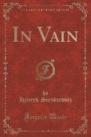In Vain (Classic Reprint) Sienkiewicz Henryk