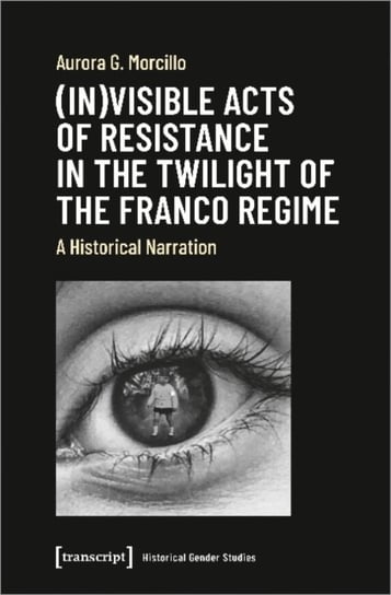(In)visible Acts of Resistance in the Twilight o - A Historical Narration Aurora G. Morcillo