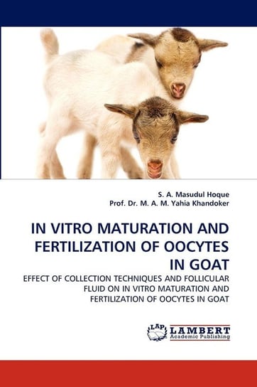 In Vitro Maturation and Fertilization of Oocytes in Goat Hoque S. A. Masudul