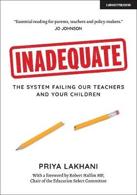 Inadequate: The system failing our teachers and your children Priya Lakhani