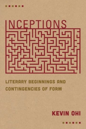 Inceptions: Literary Beginnings and Contingencies of Form Kevin Ohi