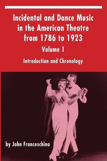 Incidental and Dance Music in the American Theatre from 1786 to 1923 Franceschina John