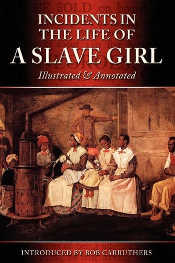 Incidents in the Life of a Slave Girl - Illustrated & Annotated Jacobs Harriet Ann