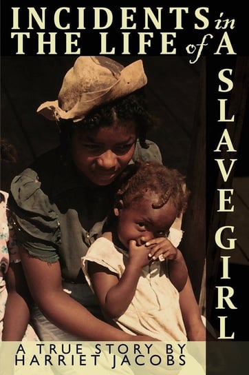 Incidents in the Life of a Slave Girl Written by Herself Jacobs Harriet Ann