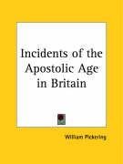 Incidents of the Apostolic Age in Britain Pickering William