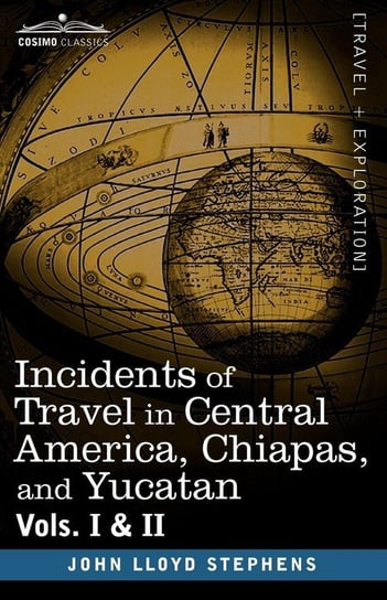 Incidents of Travel in Central America, Chiapas, and Yucatan, Vols. I and II Stephens John Lloyd