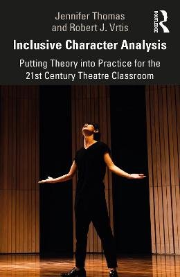 Inclusive Character Analysis: Putting Theory into Practice for the 21st Century Theatre Classroom Thomas Jennifer
