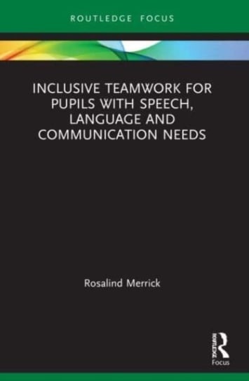 Inclusive Teamwork for Pupils with Speech, Language and Communication Needs Rosalind Merrick