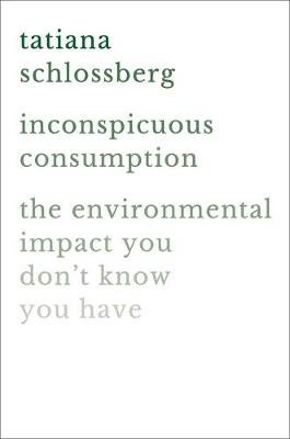 Inconspicuous Consumption: The Environmental Impact You Don't Know You Have Schlossberg Tatiana