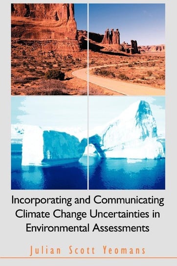 Incorporating and Communicating Climate Change Uncertainties in Environmental Assessments Yeomans Julian Scott