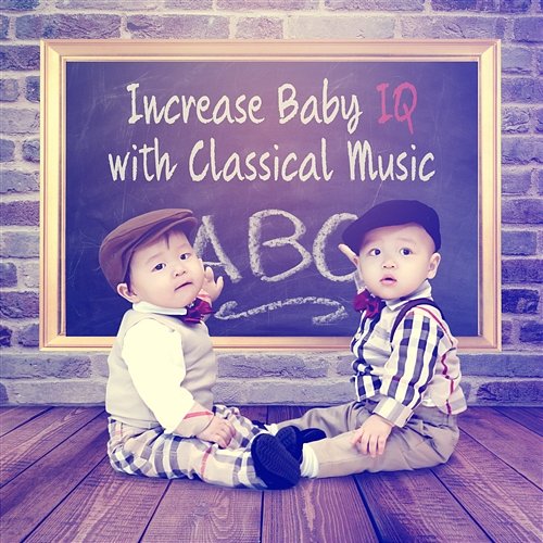 Increase Baby IQ with Classical Music: Newborn Brain Development, Wise Child, Easy Listen and Learn, Calm Baby with Better Memory Various Artists
