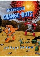 Incredible Change-Bots: More Than Just Machines! Brown Jeffrey