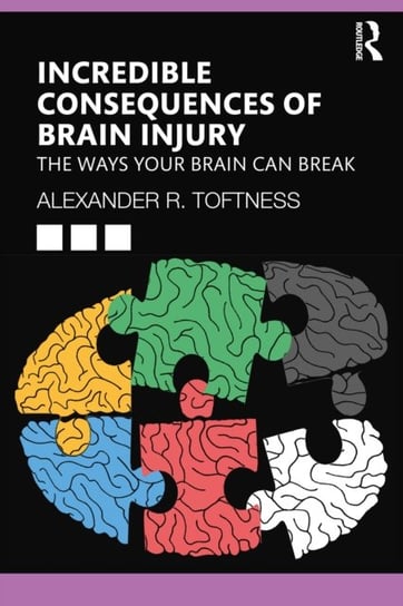 Incredible Consequences of Brain Injury: The Ways your Brain can Break Taylor & Francis Ltd.