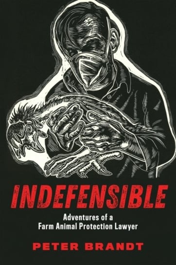 Indefensible: Adventures of a Farm Animal Protection Lawyer Peter Brandt