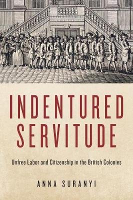 Indentured Servitude: Unfree Labour and Citizenship in the British Colonies McGill-Queen's University Press