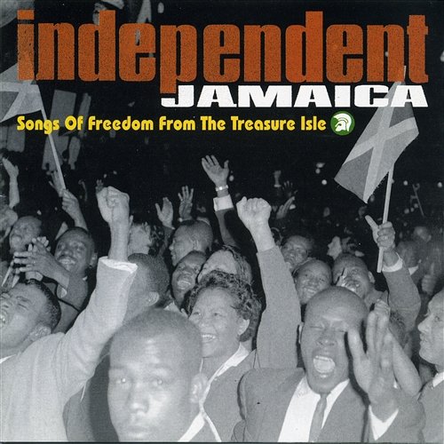 Independent Jamaica: Songs of Freedom from the Treasure Isle Various Artists