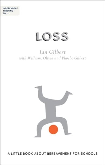 Independent Thinking on Loss: A little book about bereavement for schools Ian Gilbert