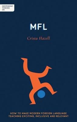 Independent Thinking on MFL: How to make modern foreign language teaching exciting, inclusive and relevant Crista Hazell
