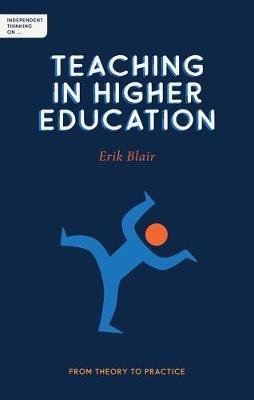 Independent Thinking on Teaching in Higher Education: From theory to practice Erik Blair