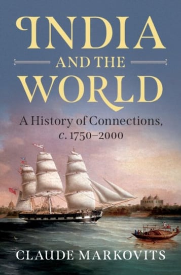 India and the World: A History of Connections 1750-2000 Claude Markovits