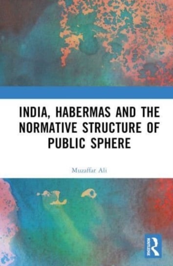 India, Habermas and the Normative Structure of Public Sphere Opracowanie zbiorowe