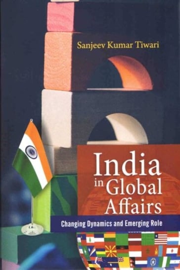 India In Global Affairs: Changing Dynamics And Emerging Role Sanjeev Kumar Tiwari